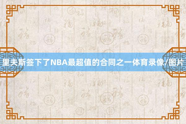 里夫斯签下了NBA最超值的合同之一体育录像/图片