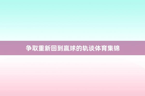 争取重新回到赢球的轨谈体育集锦