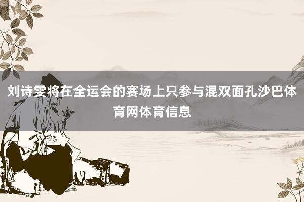 刘诗雯将在全运会的赛场上只参与混双面孔沙巴体育网体育信息
