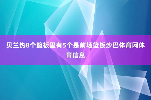 贝兰热8个篮板里有5个是前场篮板沙巴体育网体育信息