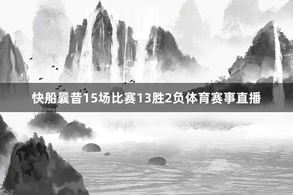 快船曩昔15场比赛13胜2负体育赛事直播