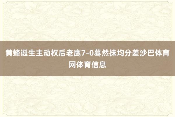 黄蜂诞生主动权后老鹰7-0蓦然抹均分差沙巴体育网体育信息
