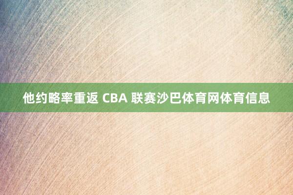 他约略率重返 CBA 联赛沙巴体育网体育信息