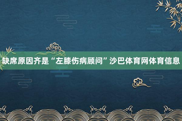 缺席原因齐是“左膝伤病顾问”沙巴体育网体育信息