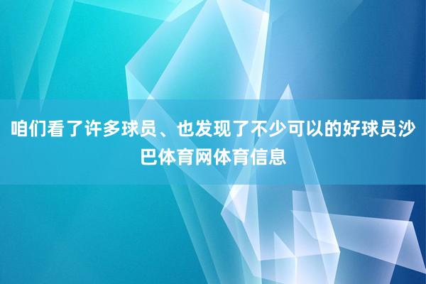 咱们看了许多球员、也发现了不少可以的好球员沙巴体育网体育信息