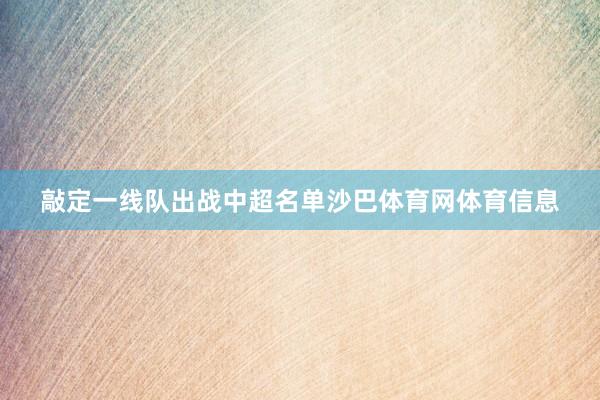 敲定一线队出战中超名单沙巴体育网体育信息