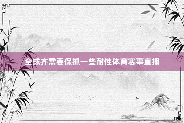 全球齐需要保抓一些耐性体育赛事直播