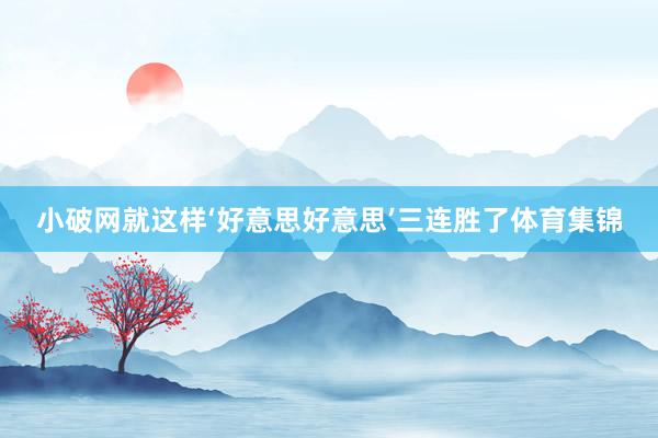 小破网就这样‘好意思好意思’三连胜了体育集锦