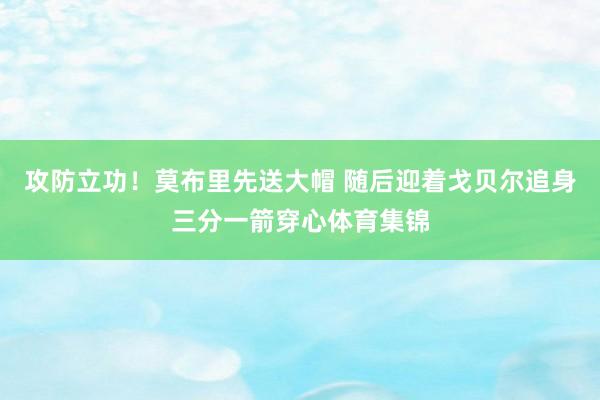 攻防立功！莫布里先送大帽 随后迎着戈贝尔追身三分一箭穿心体育集锦