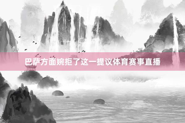 巴萨方面婉拒了这一提议体育赛事直播