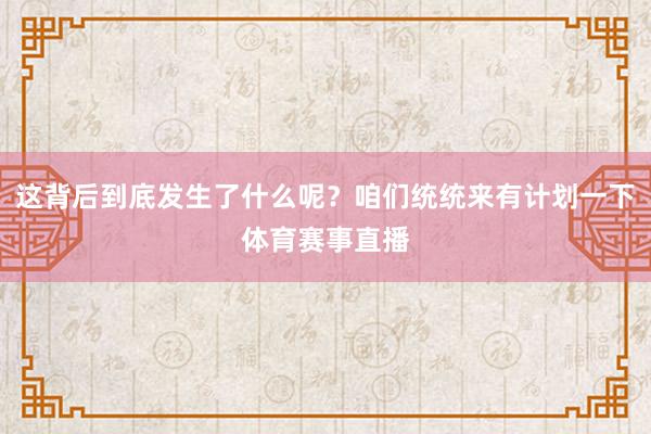 这背后到底发生了什么呢?咱们统统来有计划一下体育赛事直播
