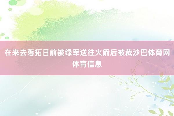 在来去落拓日前被绿军送往火箭后被裁沙巴体育网体育信息