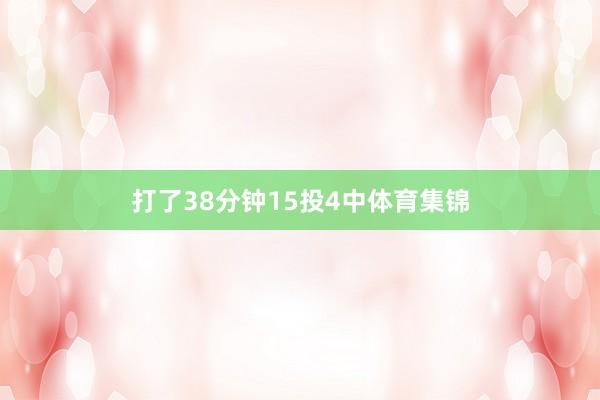 打了38分钟15投4中体育集锦
