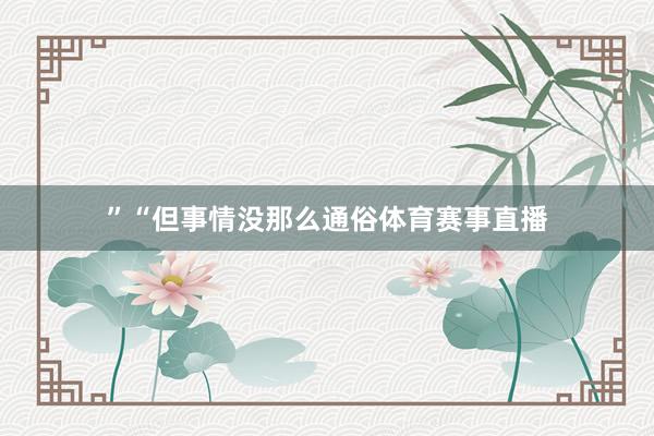 ”“但事情没那么通俗体育赛事直播