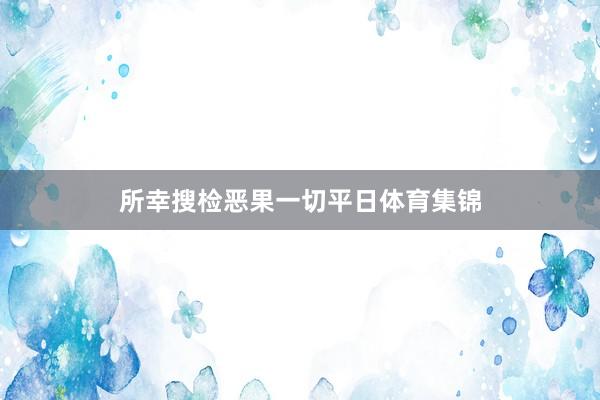 所幸搜检恶果一切平日体育集锦