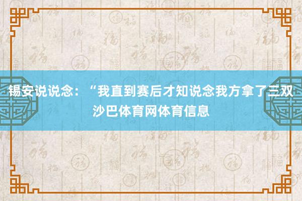 锡安说说念：“我直到赛后才知说念我方拿了三双沙巴体育网体育信息