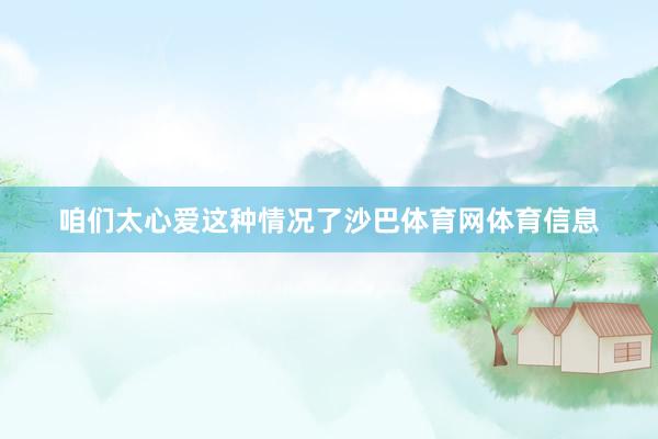 咱们太心爱这种情况了沙巴体育网体育信息