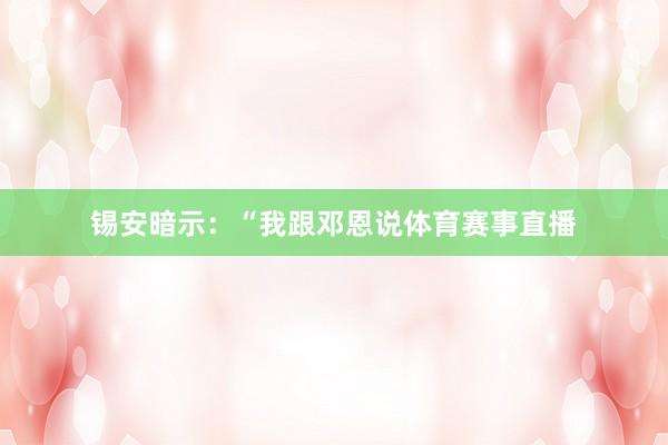 锡安暗示：“我跟邓恩说体育赛事直播