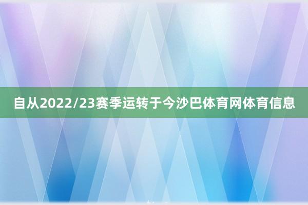 自从2022/23赛季运转于今沙巴体育网体育信息