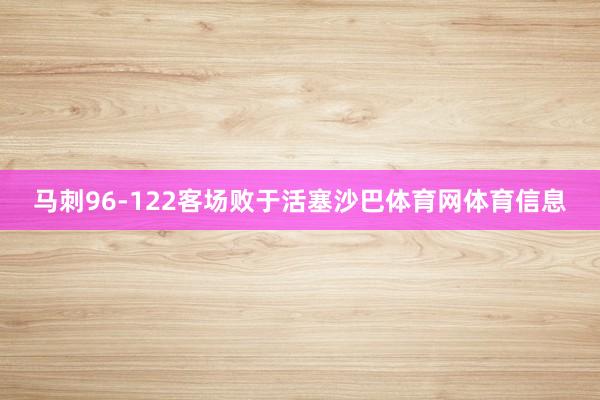 马刺96-122客场败于活塞沙巴体育网体育信息