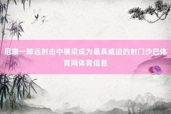 尼康一脚远射击中横梁成为最具威迫的射门沙巴体育网体育信息
