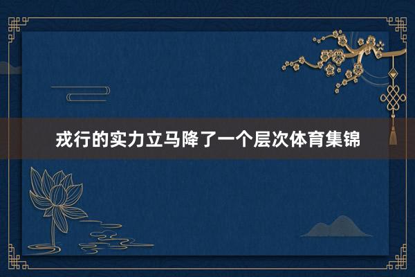 戎行的实力立马降了一个层次体育集锦