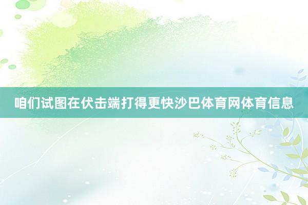 咱们试图在伏击端打得更快沙巴体育网体育信息