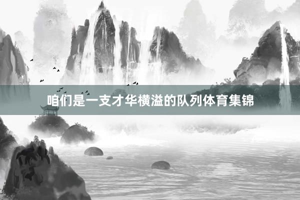 咱们是一支才华横溢的队列体育集锦