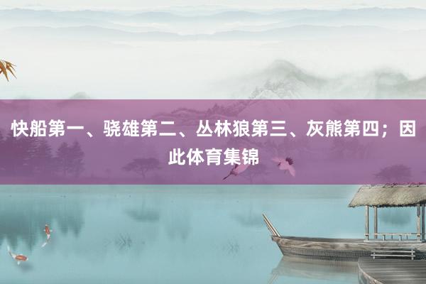 快船第一、骁雄第二、丛林狼第三、灰熊第四；因此体育集锦