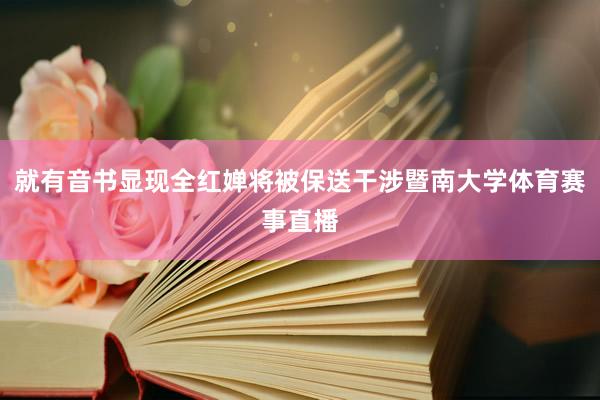 就有音书显现全红婵将被保送干涉暨南大学体育赛事直播