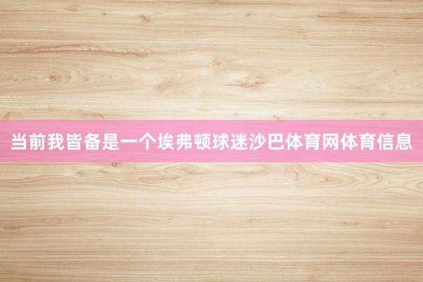 当前我皆备是一个埃弗顿球迷沙巴体育网体育信息