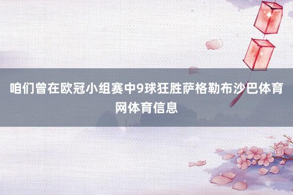 咱们曾在欧冠小组赛中9球狂胜萨格勒布沙巴体育网体育信息