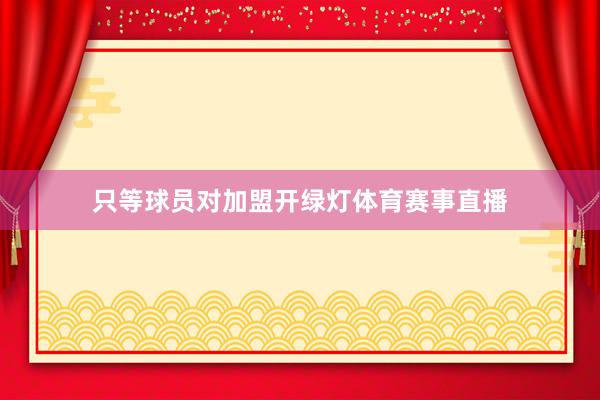 只等球员对加盟开绿灯体育赛事直播