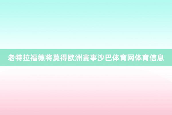 老特拉福德将莫得欧洲赛事沙巴体育网体育信息