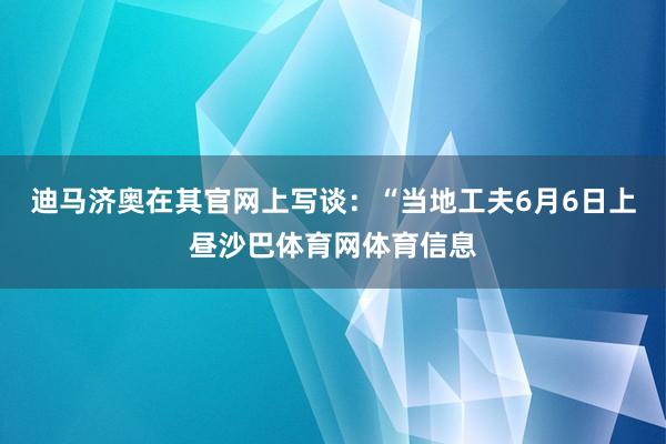 迪马济奥在其官网上写谈：“当地工夫6月6日上昼沙巴体育网体育信息