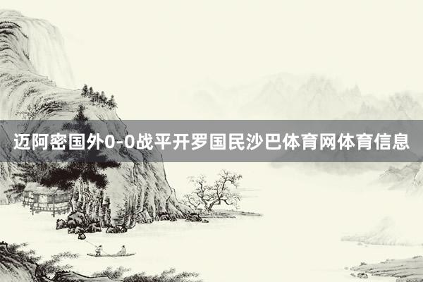迈阿密国外0-0战平开罗国民沙巴体育网体育信息