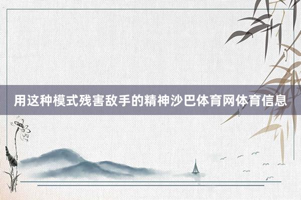 用这种模式残害敌手的精神沙巴体育网体育信息