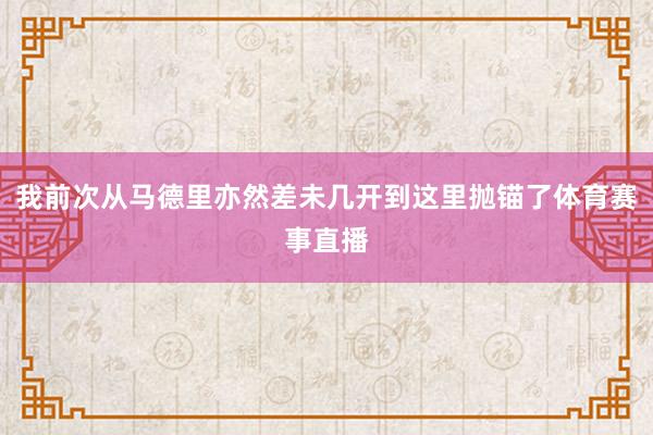 我前次从马德里亦然差未几开到这里抛锚了体育赛事直播