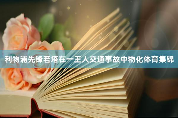 利物浦先锋若塔在一王人交通事故中物化体育集锦