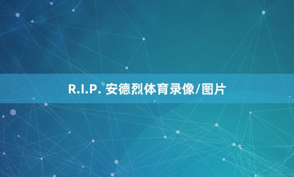 R.I.P. 安德烈体育录像/图片