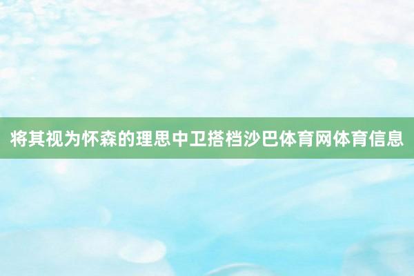 将其视为怀森的理思中卫搭档沙巴体育网体育信息