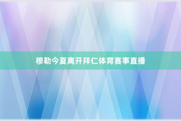 穆勒今夏离开拜仁体育赛事直播