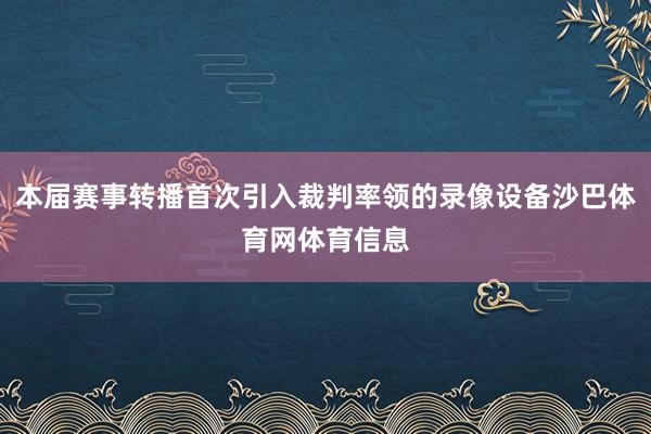 本届赛事转播首次引入裁判率领的录像设备沙巴体育网体育信息