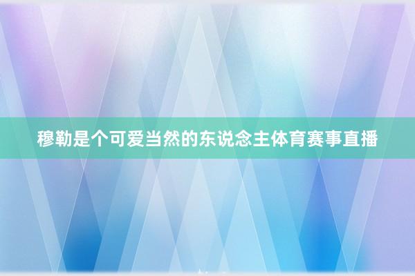 穆勒是个可爱当然的东说念主体育赛事直播