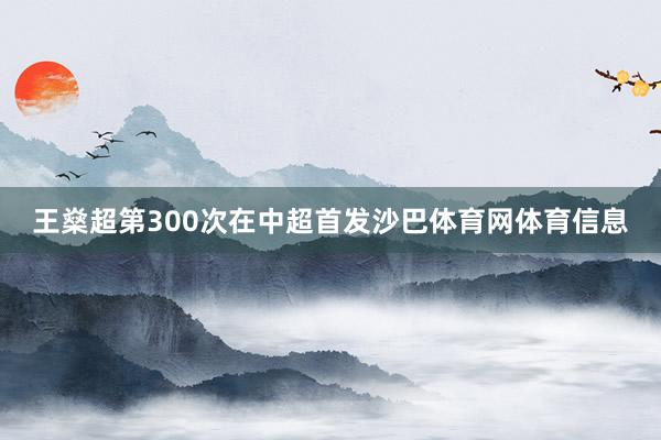 王燊超第300次在中超首发沙巴体育网体育信息