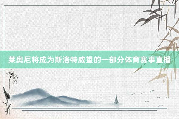 莱奥尼将成为斯洛特威望的一部分体育赛事直播