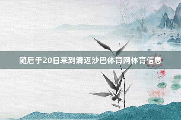 随后于20日来到清迈沙巴体育网体育信息