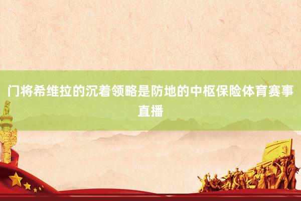 门将希维拉的沉着领略是防地的中枢保险体育赛事直播