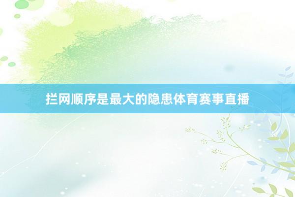 拦网顺序是最大的隐患体育赛事直播