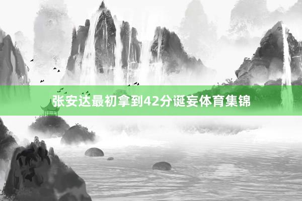 张安达最初拿到42分诞妄体育集锦